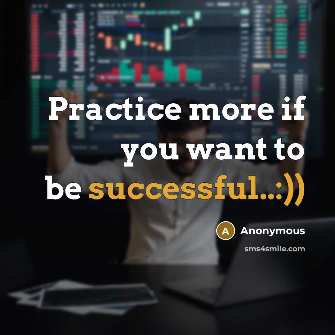 “Practice more if you want to be successful..:))” quote by Anonymous