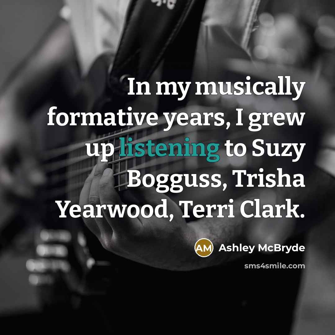 “In my musically formative years, I grew up listening to Suzy Bogguss, Trisha Yearwood, Terri Clark.” quote by Ashley McBryde