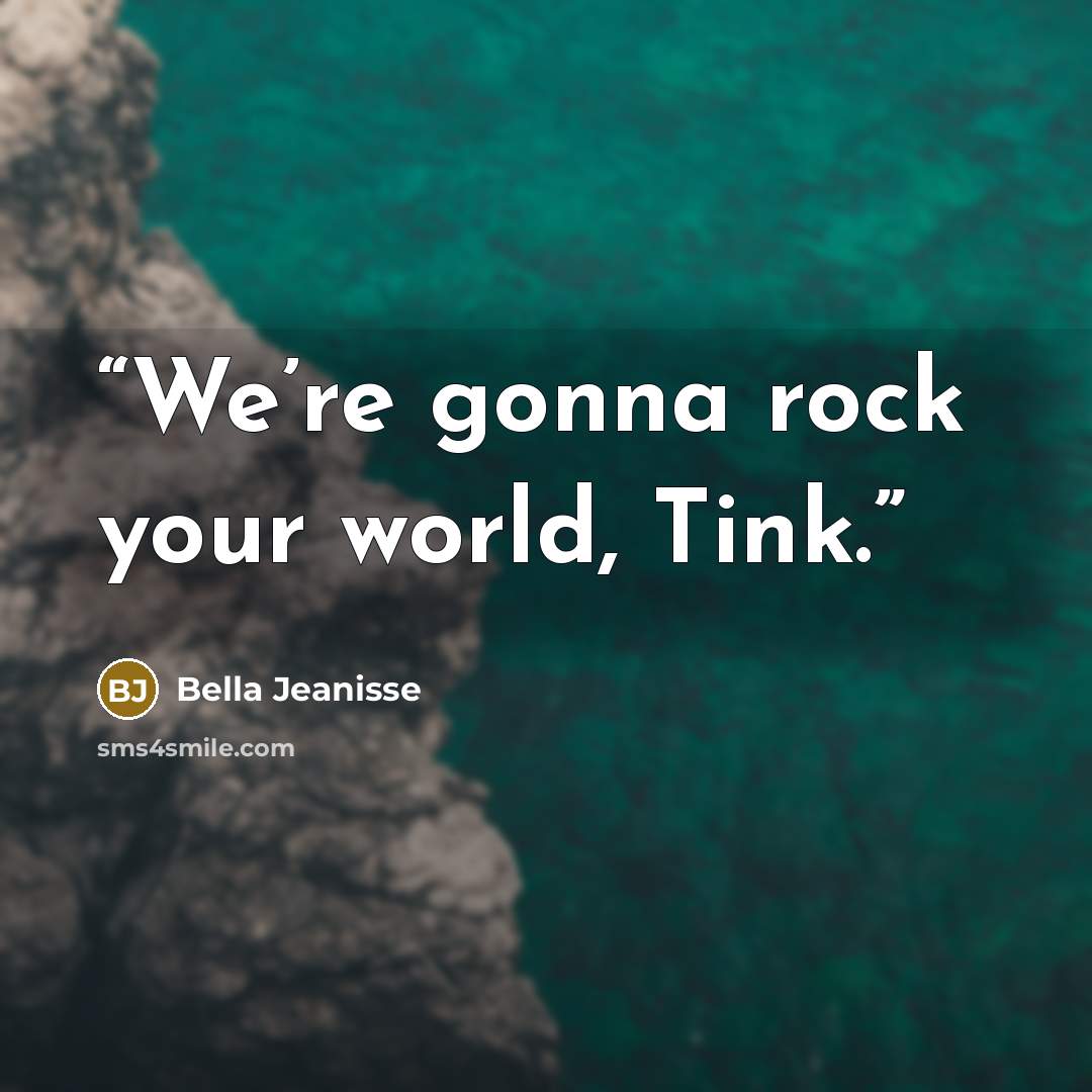 “We’re gonna rock your world, Tink.” quote by Bella Jeanisse