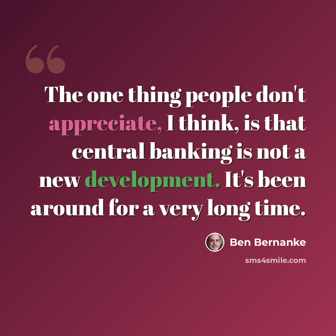 “The one thing people don't appreciate, I think, is that central banking is not a new development. It's been around for a very long time.” quote by Ben Bernanke
