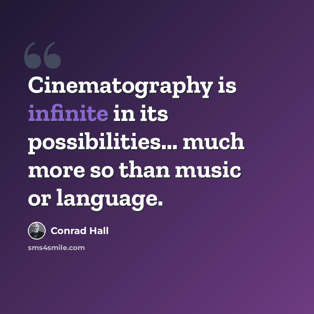 “Cinematography is infinite in its possibilities... much more so than music or language.” quote by Conrad Hall