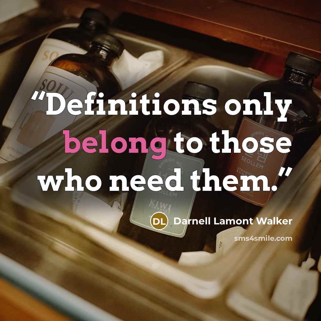 “Definitions only belong to those who need them.” quote by Darnell Lamont Walker