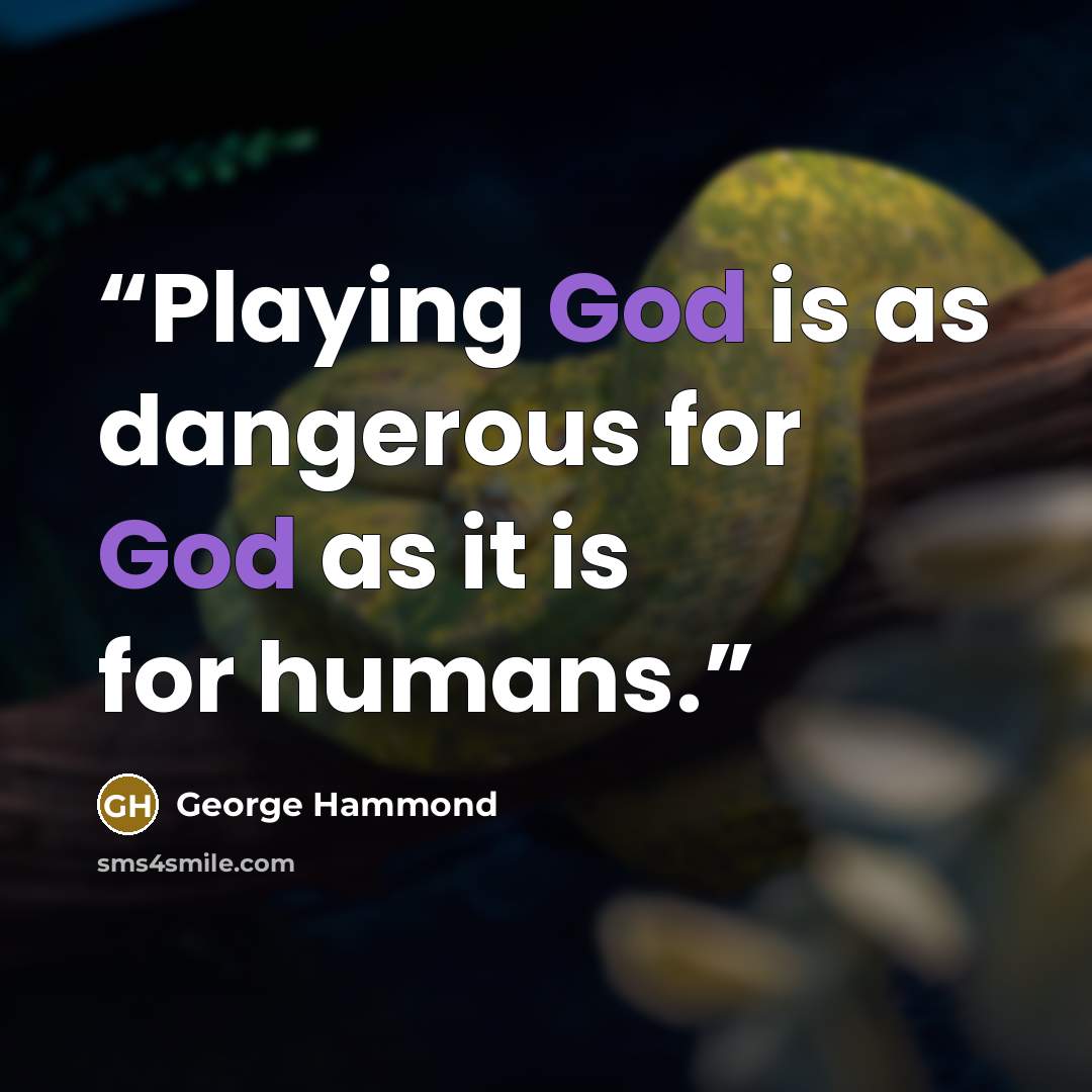 “Playing God is as dangerous for God as it is for humans.” quote by George Hammond