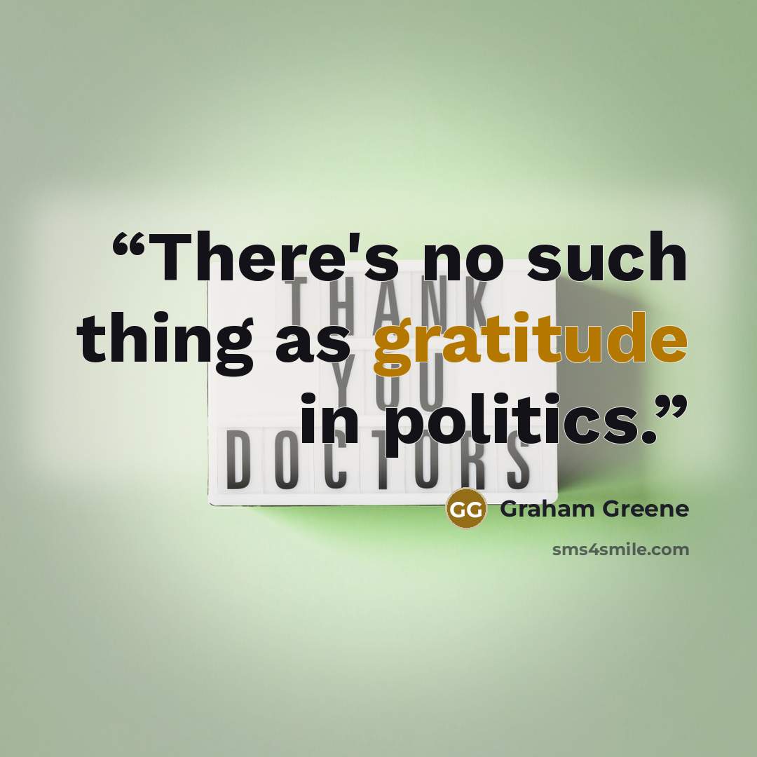 “There's no such thing as gratitude in politics.” quote by Graham Greene