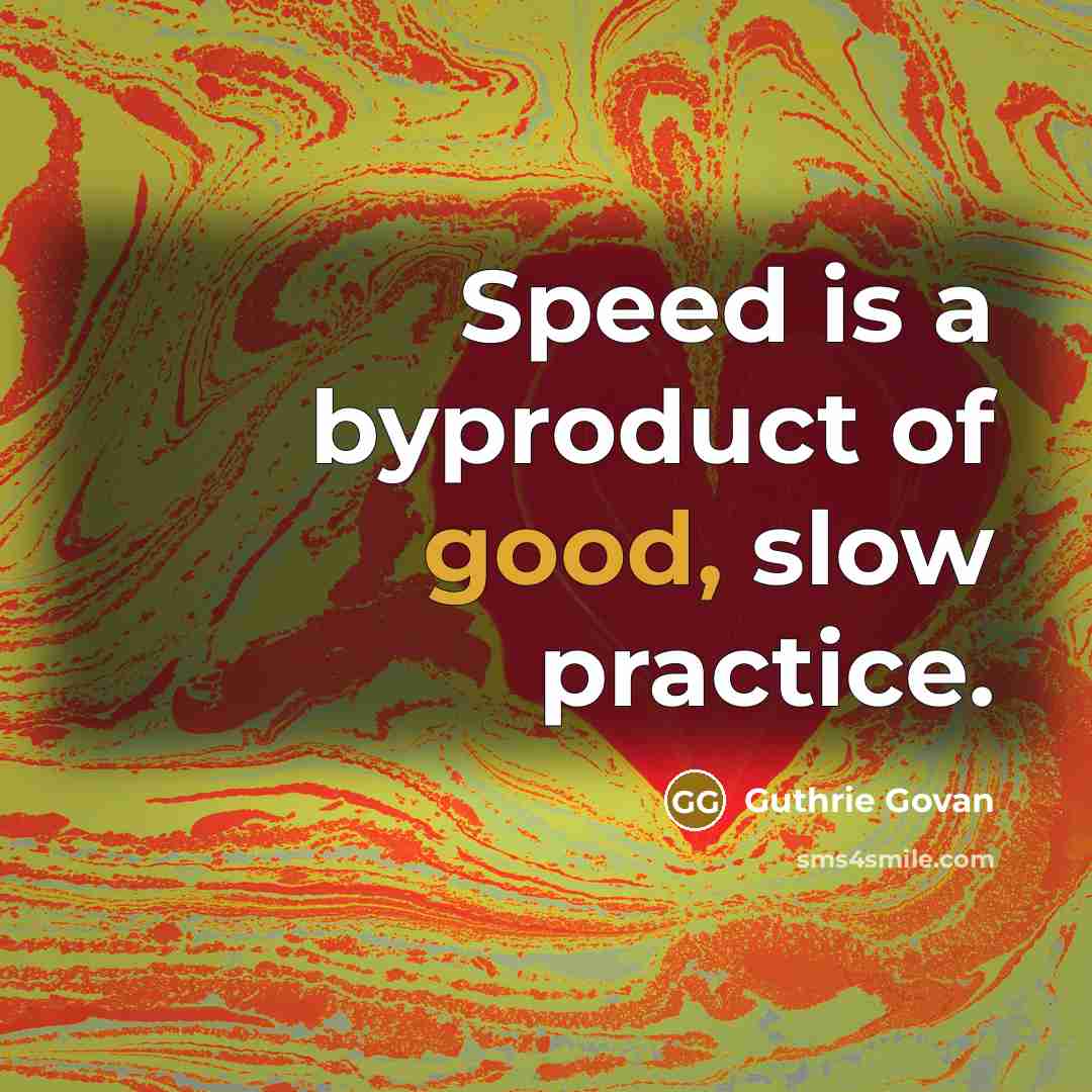 “Speed is a byproduct of good, slow practice.” quote by Guthrie Govan