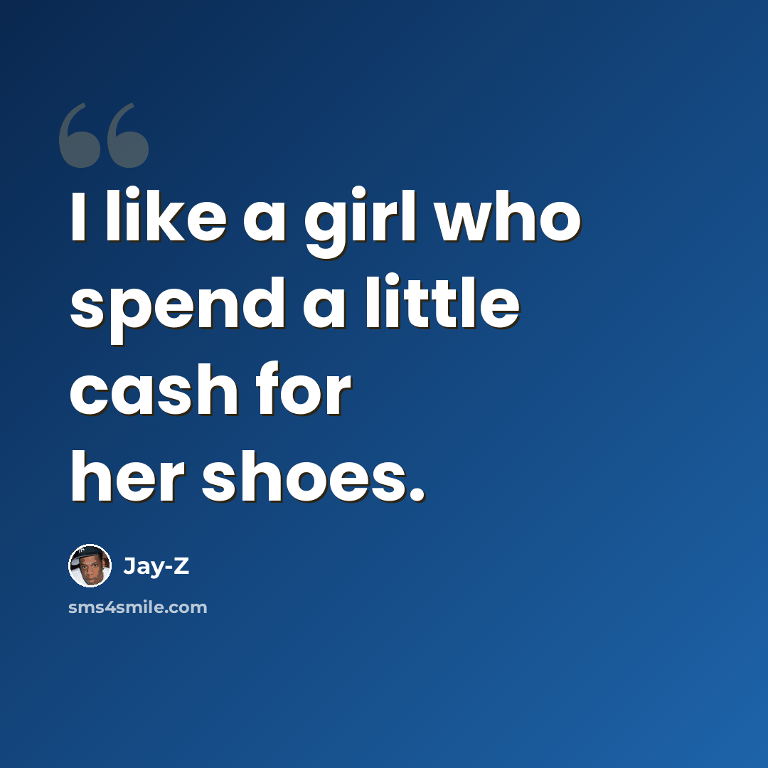 “I like a girl who spend a little cash for her shoes.” quote by Jay-Z