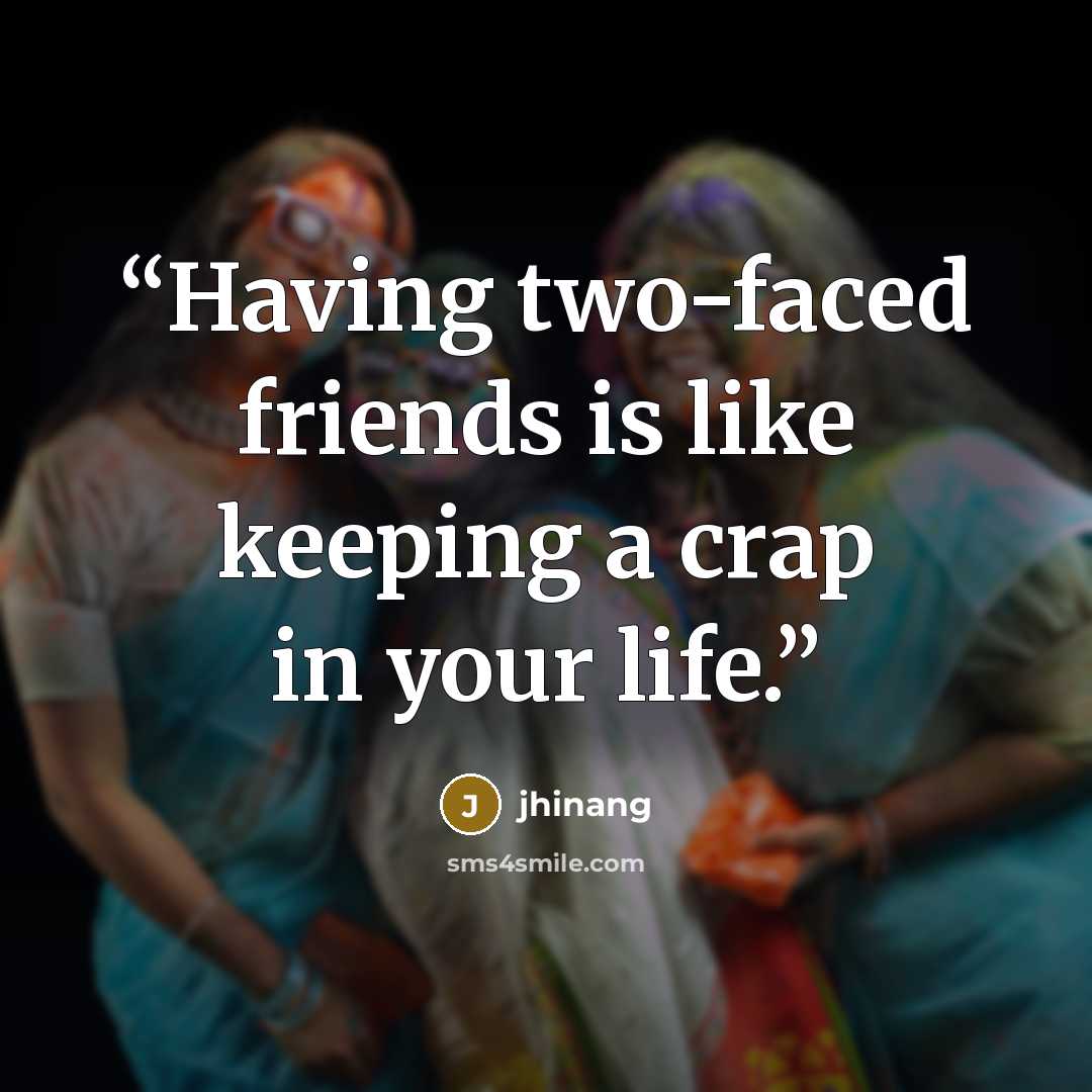 “Having two-faced friends is like keeping a crap in your life.” quote by jhinang