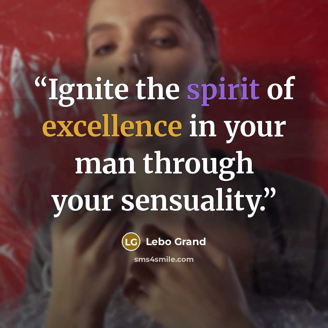 “Ignite the spirit of excellence in your man through your sensuality.” quote by Lebo Grand