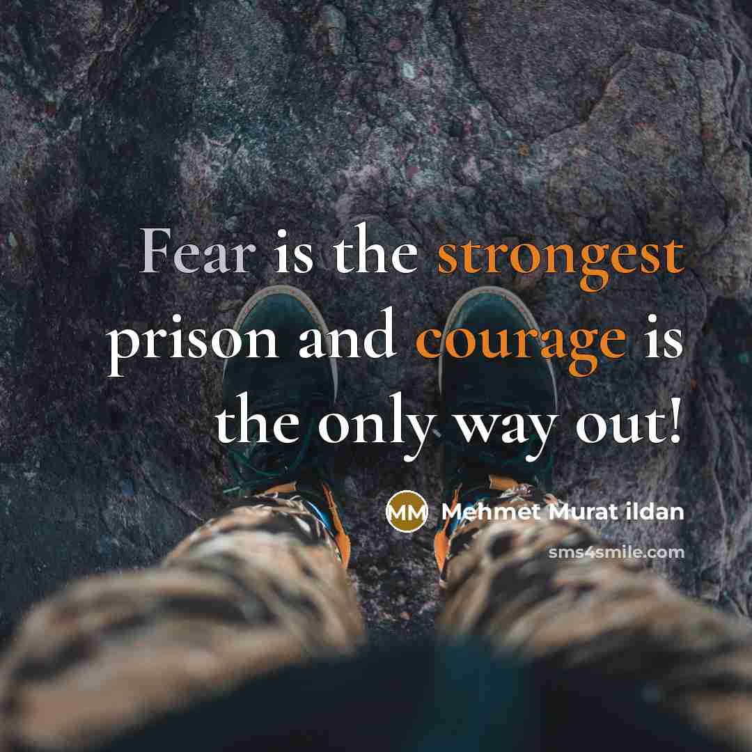 “Fear is the strongest prison and courage is the only way out!” quote by Mehmet Murat Ildan