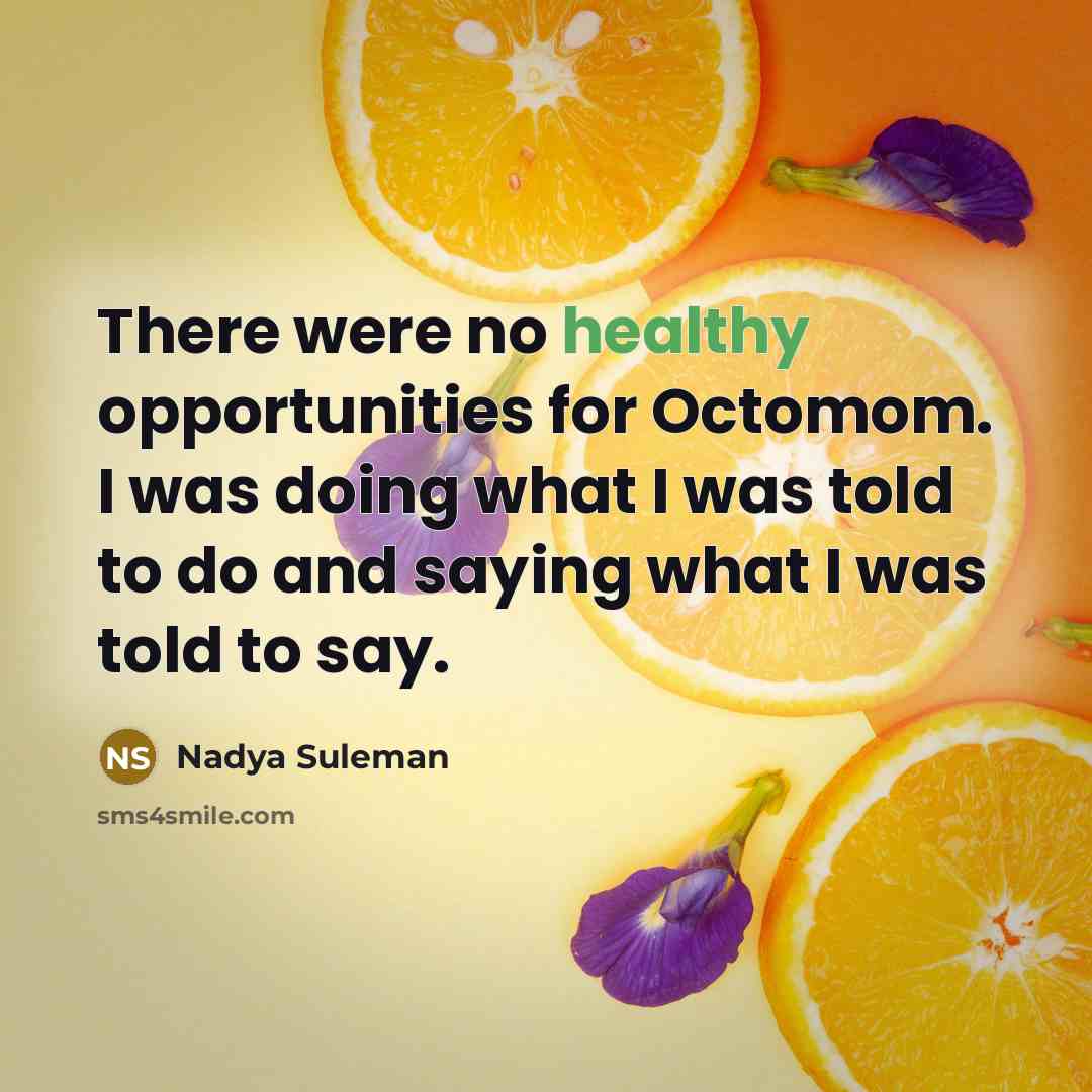 “There were no healthy opportunities for Octomom. I was doing what I was told to do and saying what I was told to say.” quote by Nadya Suleman