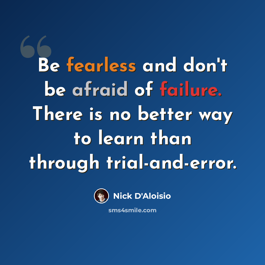 “Be fearless and don't be afraid of failure. There is no better way to learn than through trial-and-error.” quote by Nick D'Aloisio