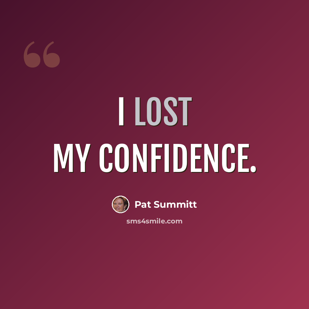 “I lost my confidence.” quote by Pat Summitt
