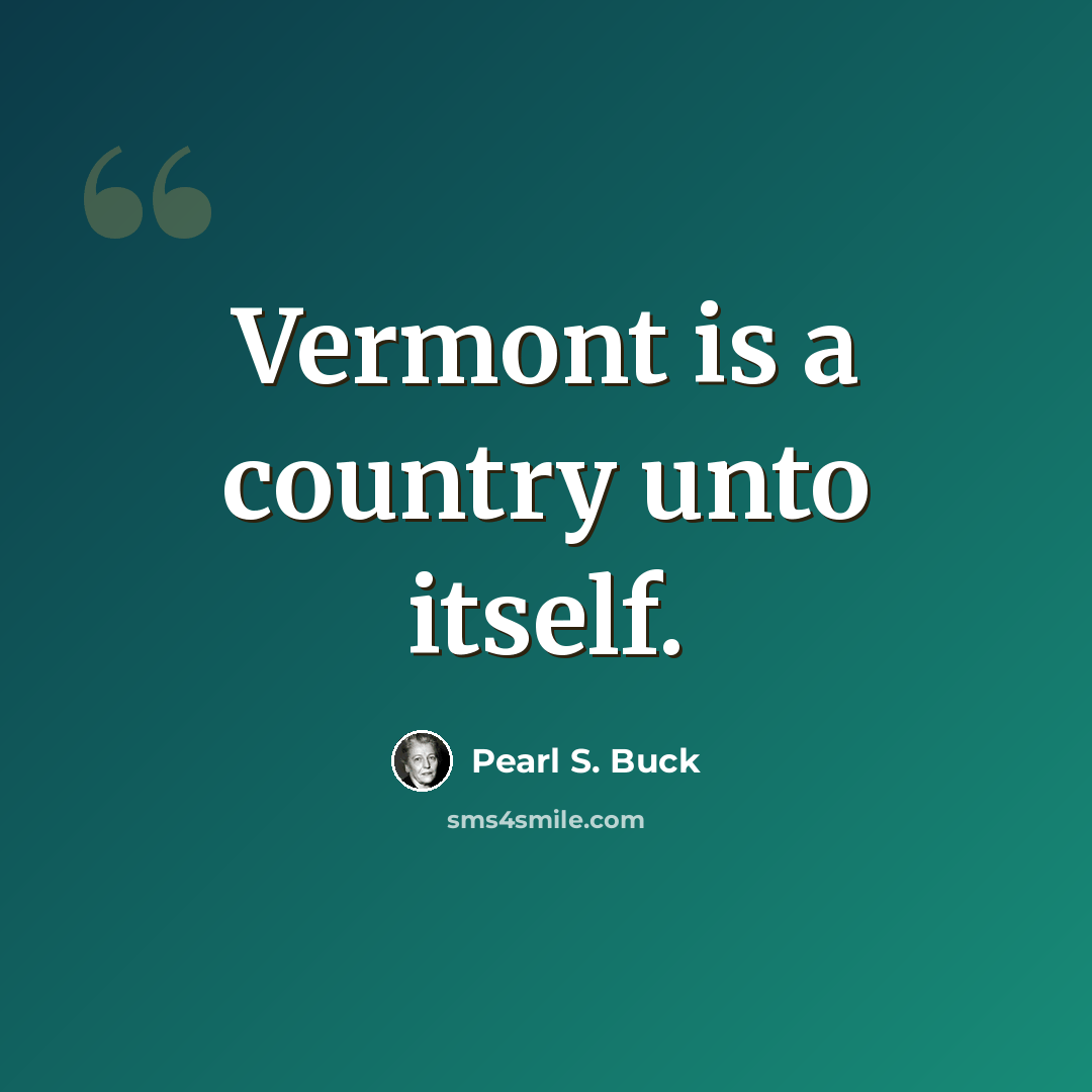 “Vermont is a country unto itself.” quote by Pearl S. Buck