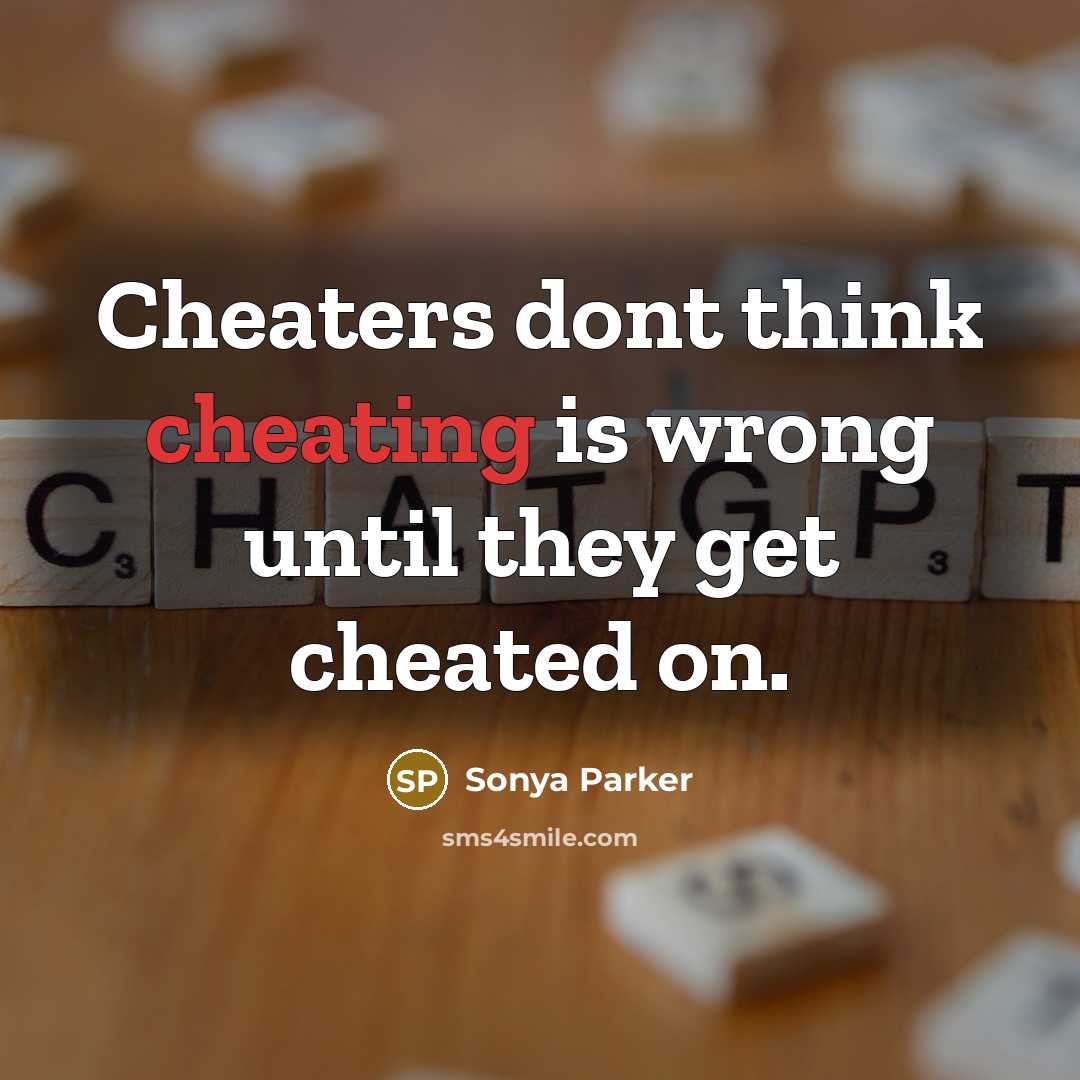 “Cheaters dont think cheating is wrong until they get cheated on.” quote by Sonya Parker