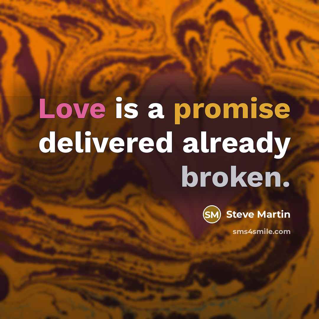 “Love is a promise delivered already broken.” quote by Steve Martin