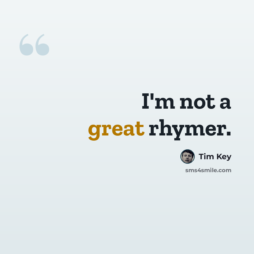 “I'm not a great rhymer.” quote by Tim Key
