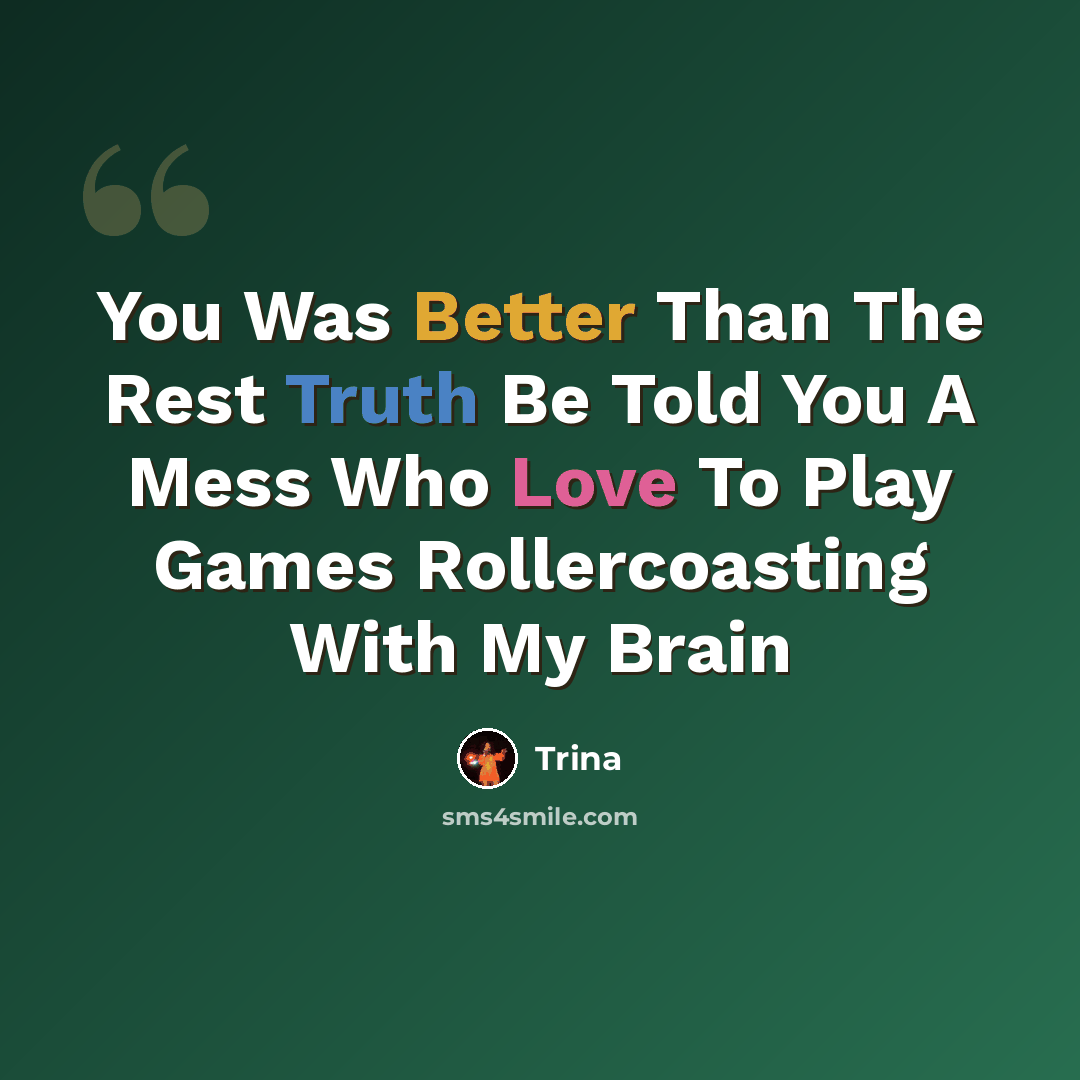 “You Was Better Than The Rest Truth Be Told You A Mess Who Love To Play Games Rollercoasting With My Brain” quote by Trina