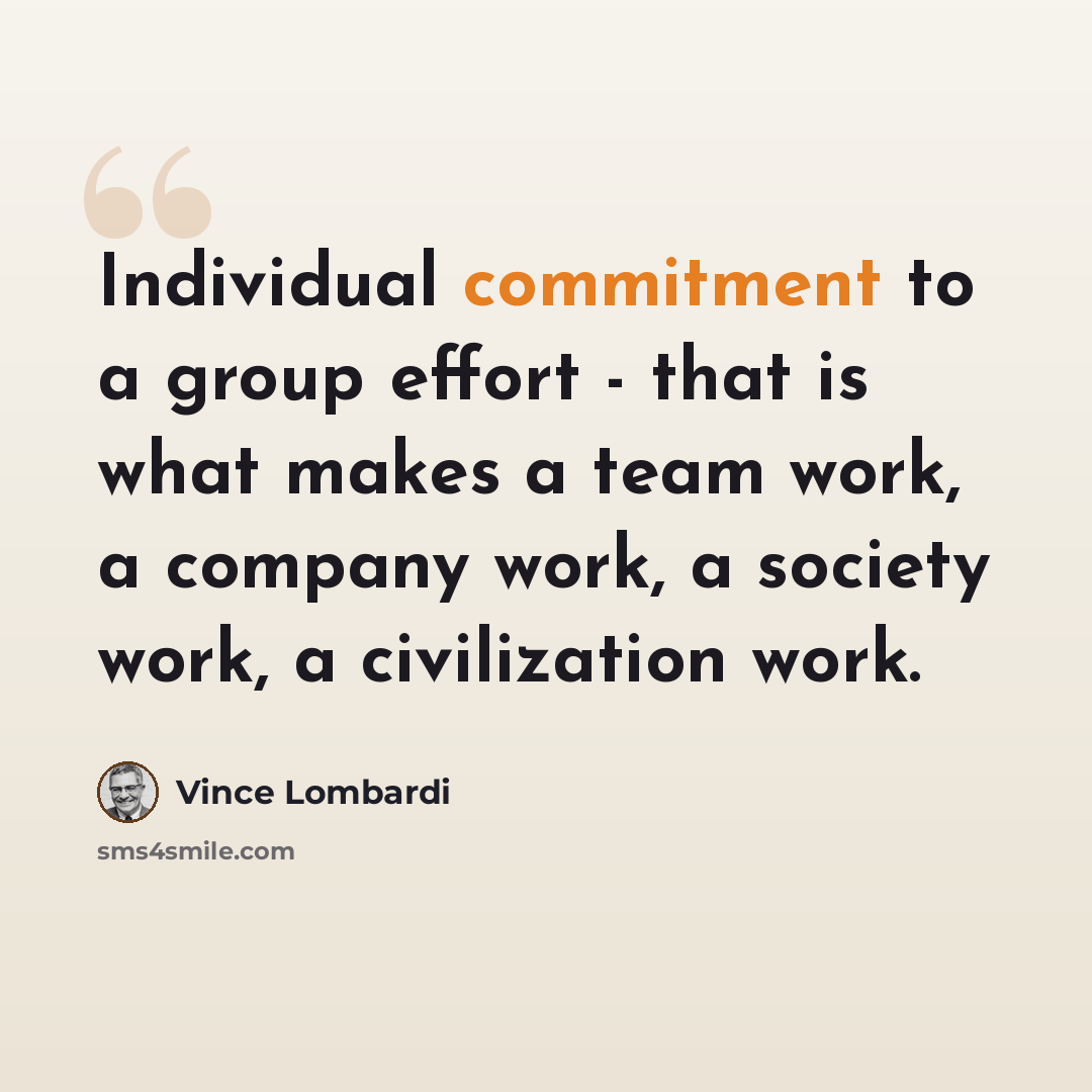 “Individual commitment to a group effort - that is what makes a team work, a company work, a society work, a civilization work.” quote by Vince Lombardi