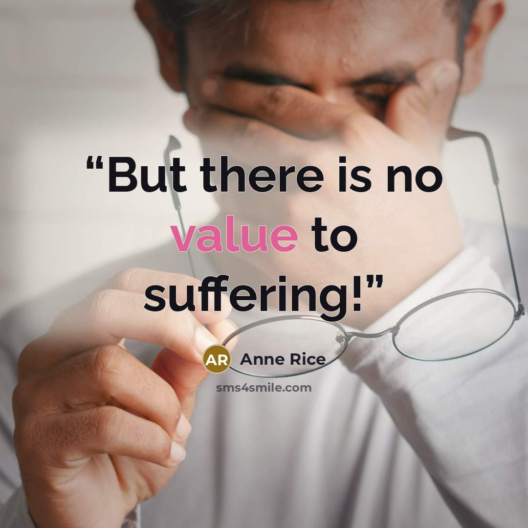 “But there is no value to suffering!” quote by Anne Rice