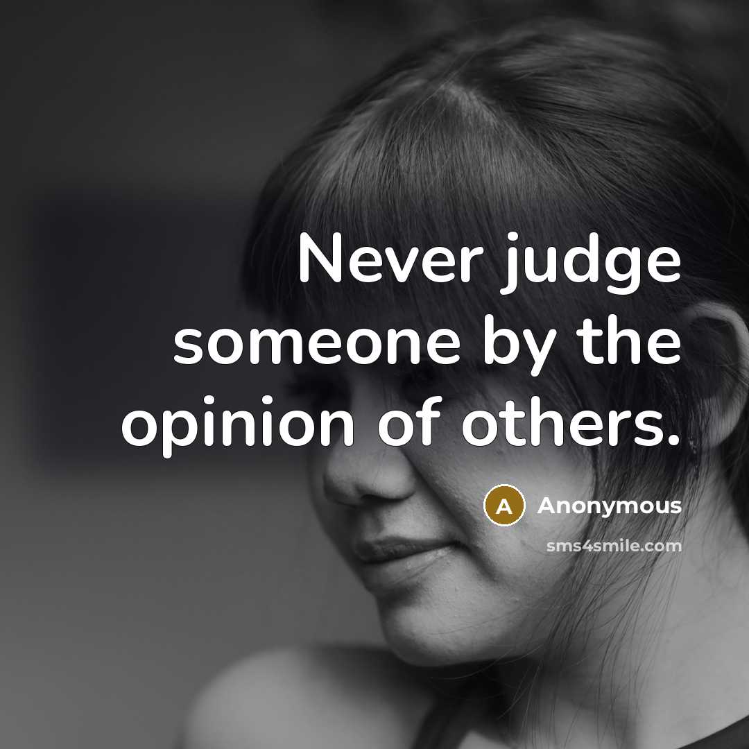 “Never judge someone by the opinion of others.” quote by Anonymous