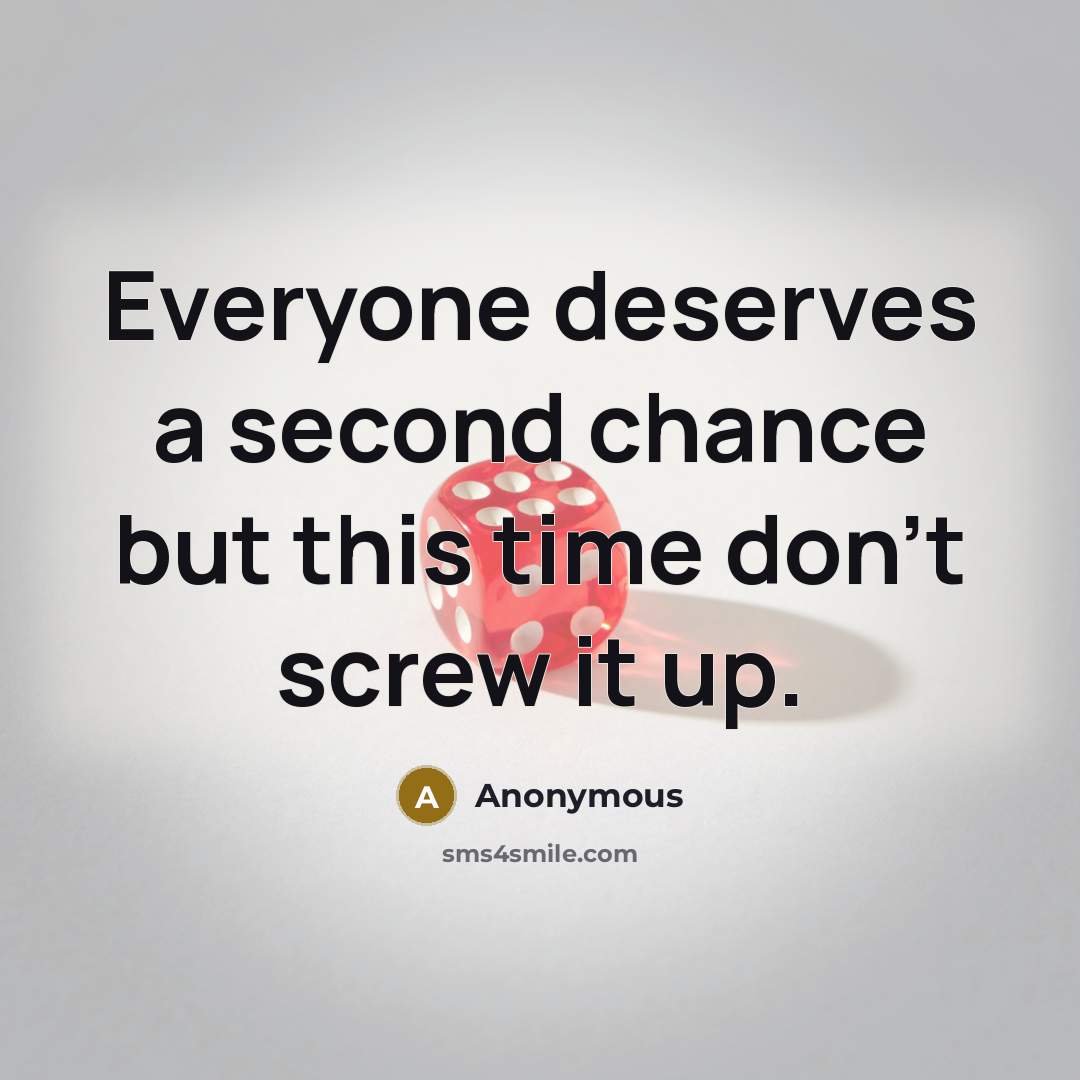 “Everyone deserves a second chance but this time don't screw it up.” quote by Anonymous