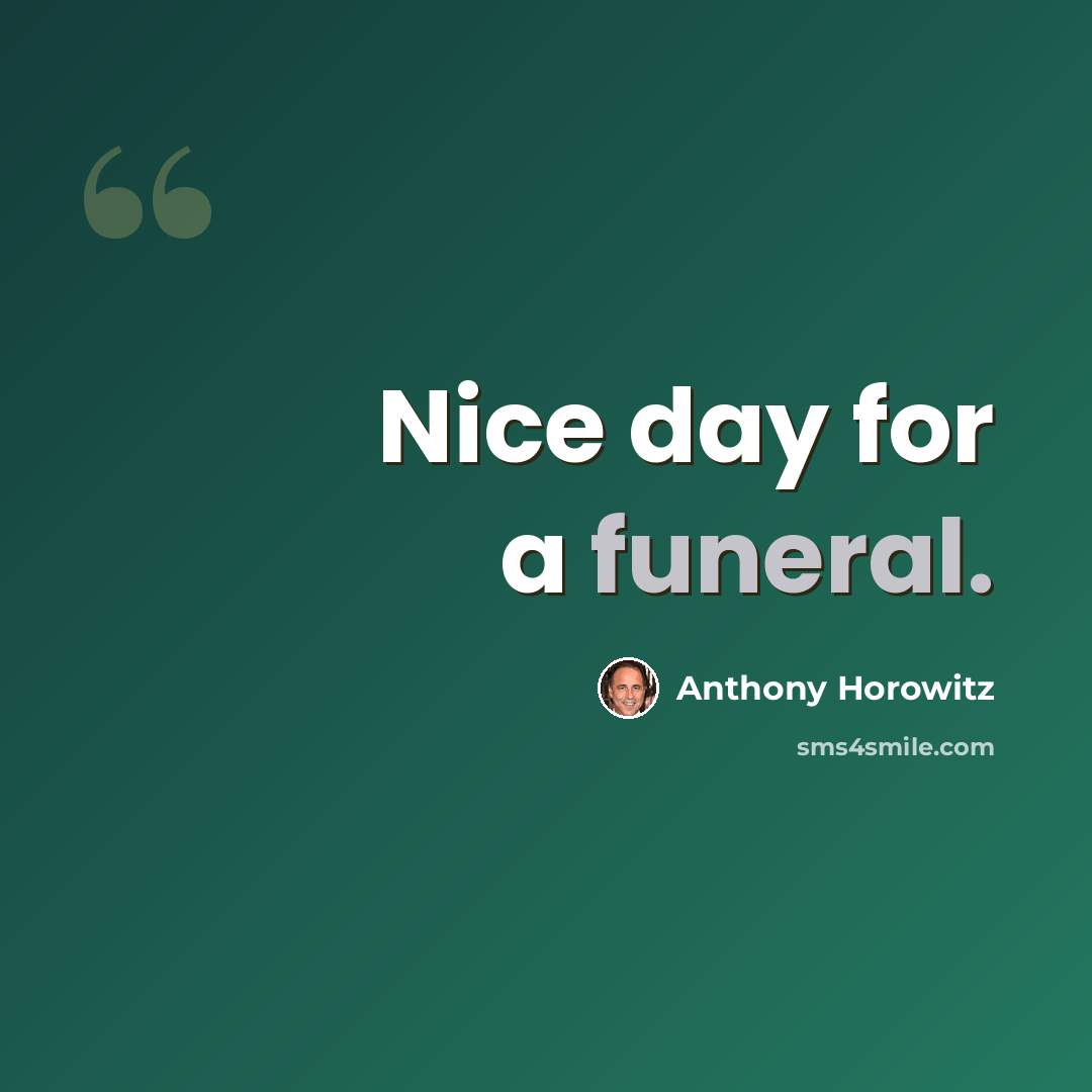 “Nice day for a funeral.” quote by Anthony Horowitz