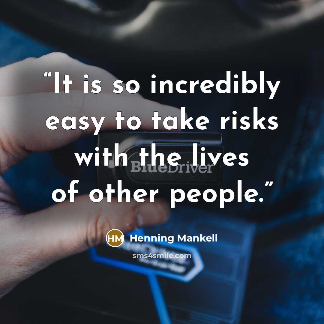 “It is so incredibly easy to take risks with the lives of other people.” quote by Henning Mankell