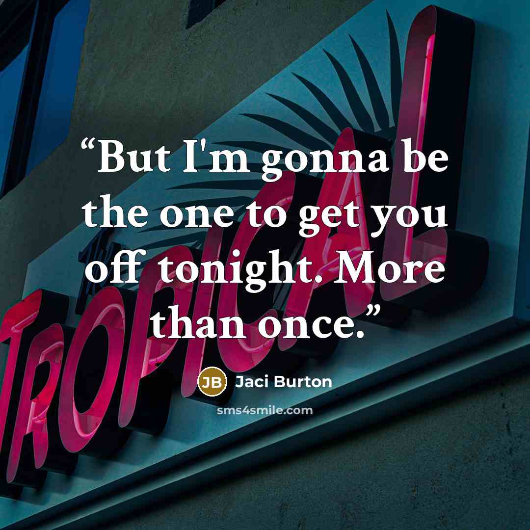 “But I'm gonna be the one to get you off tonight. More than once.” quote by Jaci Burton