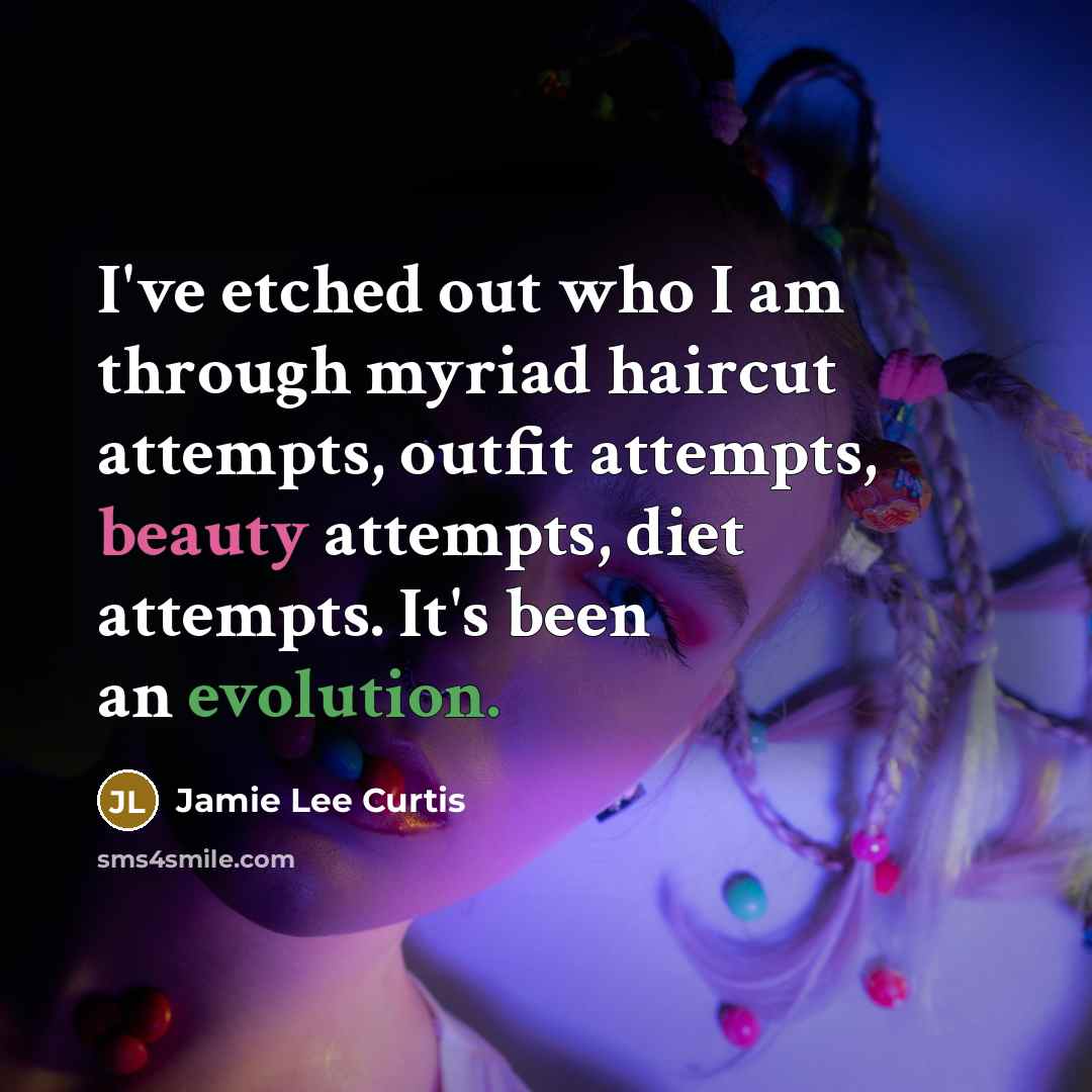 “I've etched out who I am through myriad haircut attempts, outfit attempts, beauty attempts, diet attempts. It's been an evolution.” quote by Jamie Lee Curtis