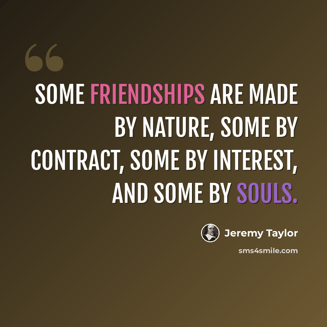 “Some friendships are made by nature, some by contract, some by interest, and some by souls.” quote by Jeremy Taylor