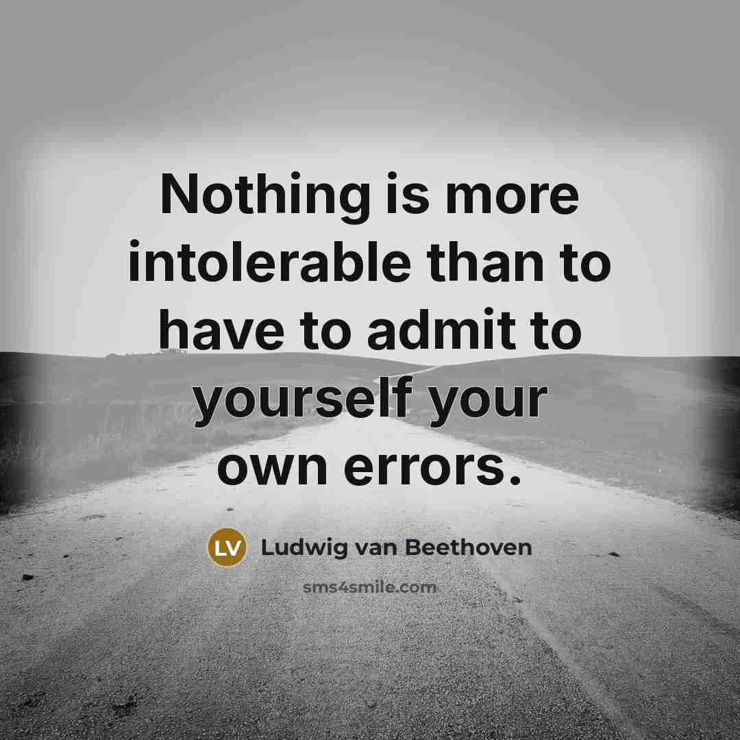 “Nothing is more intolerable than to have to admit to yourself your own errors.” quote by Ludwig van Beethoven