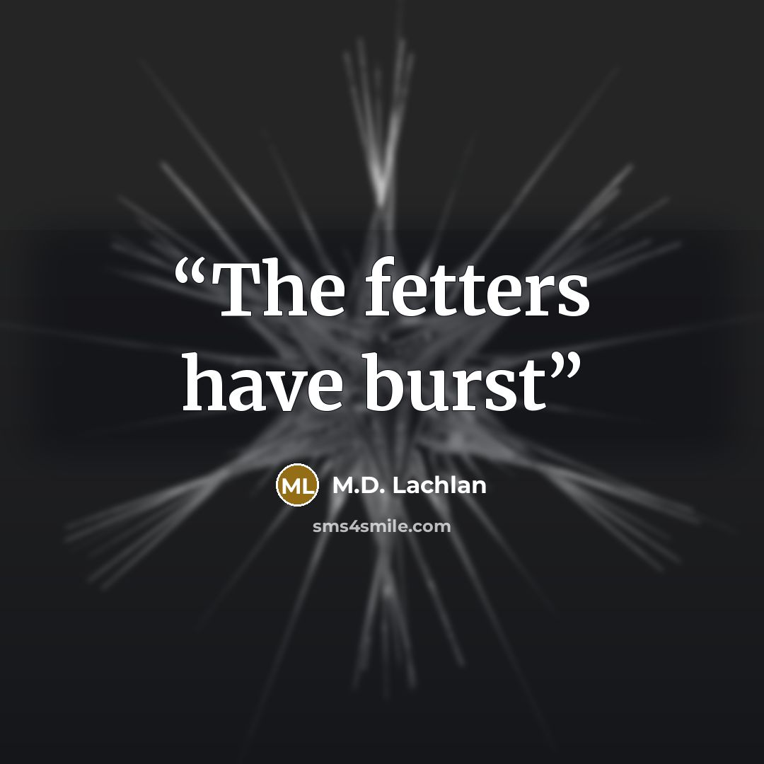“The fetters have burst” quote by M.D. Lachlan