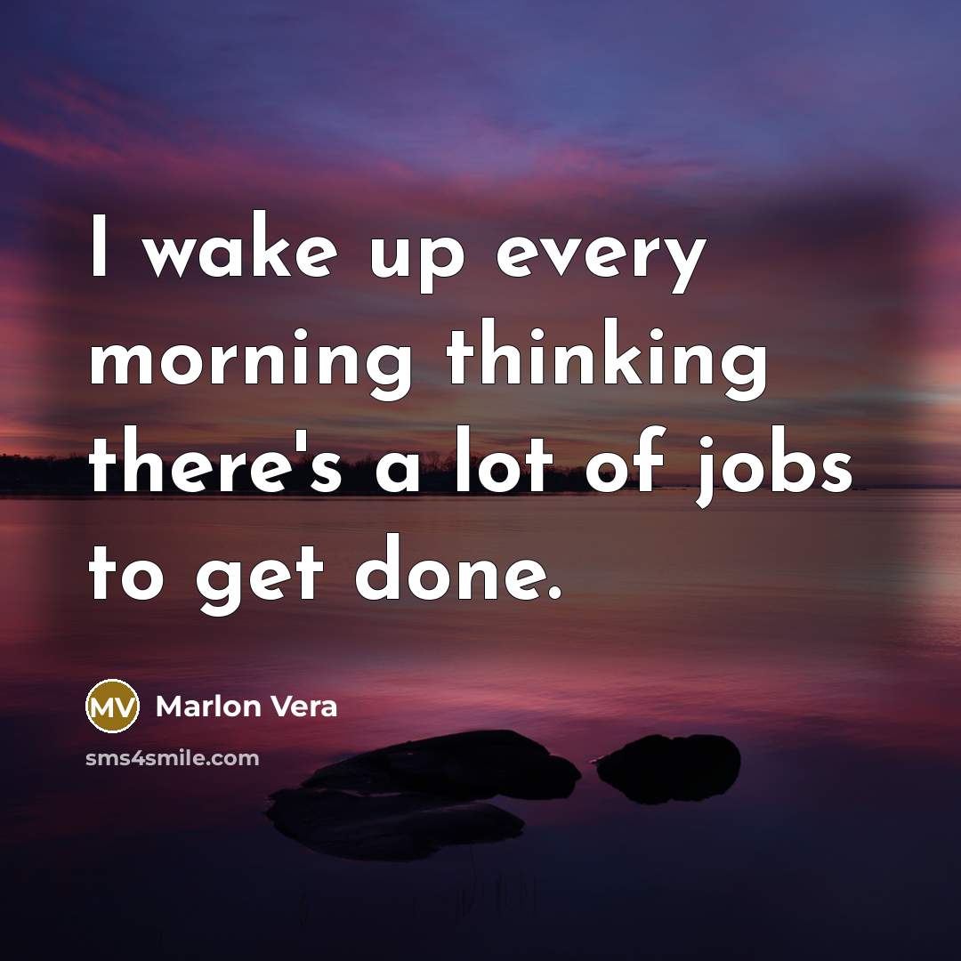 “I wake up every morning thinking there's a lot of jobs to get done.” quote by Marlon Vera