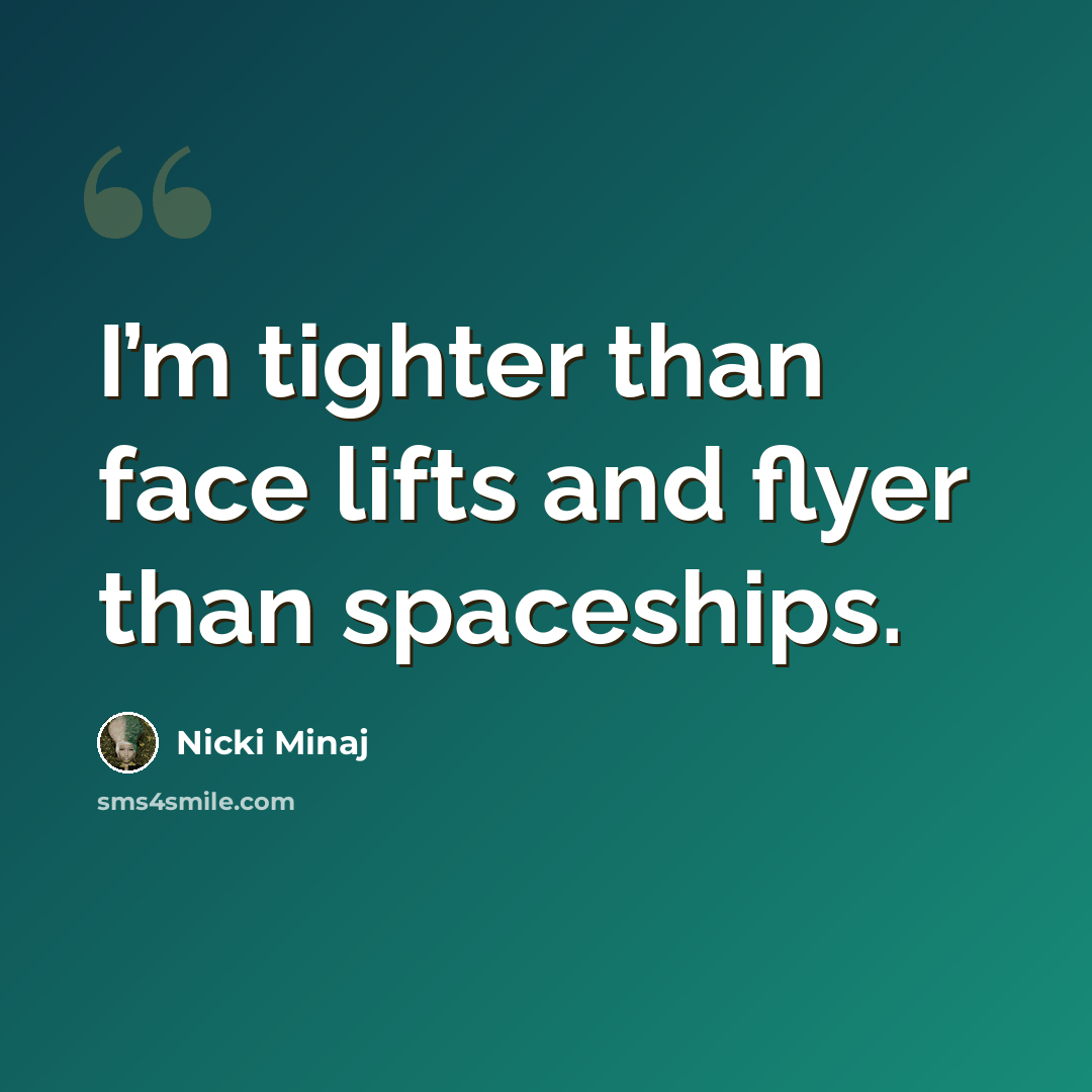 “I’m tighter than face lifts and flyer than spaceships.” quote by Nicki Minaj