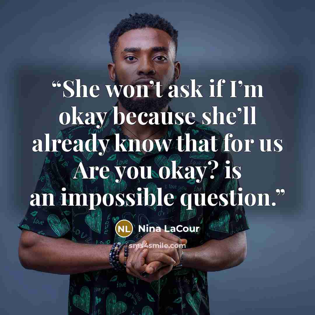 “She won’t ask if I’m okay because she’ll already know that for us Are you okay? is an impossible question.” quote by Nina LaCour