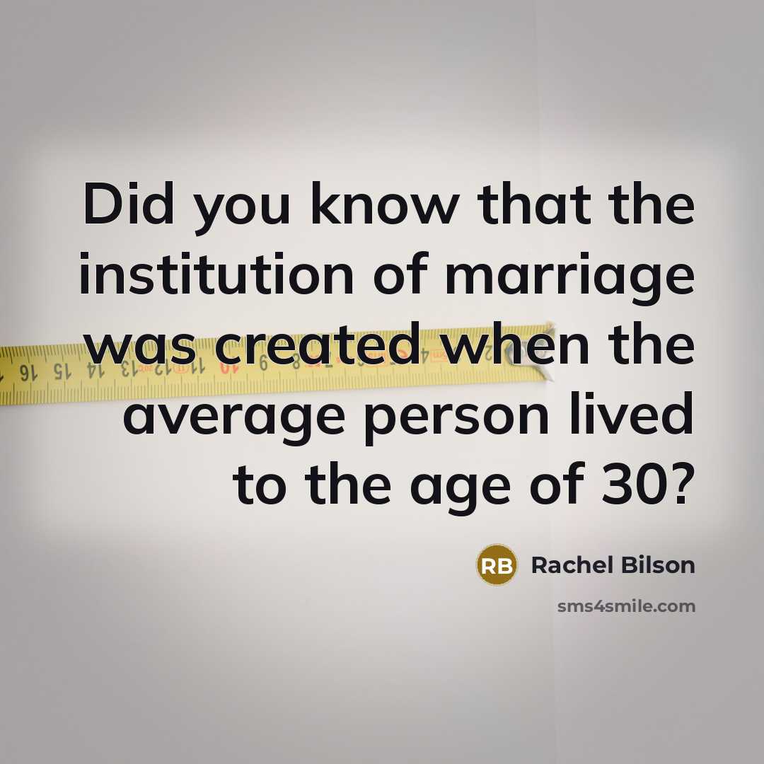 “Did you know that the institution of marriage was created when the average person lived to the age of 30?” quote by Rachel Bilson