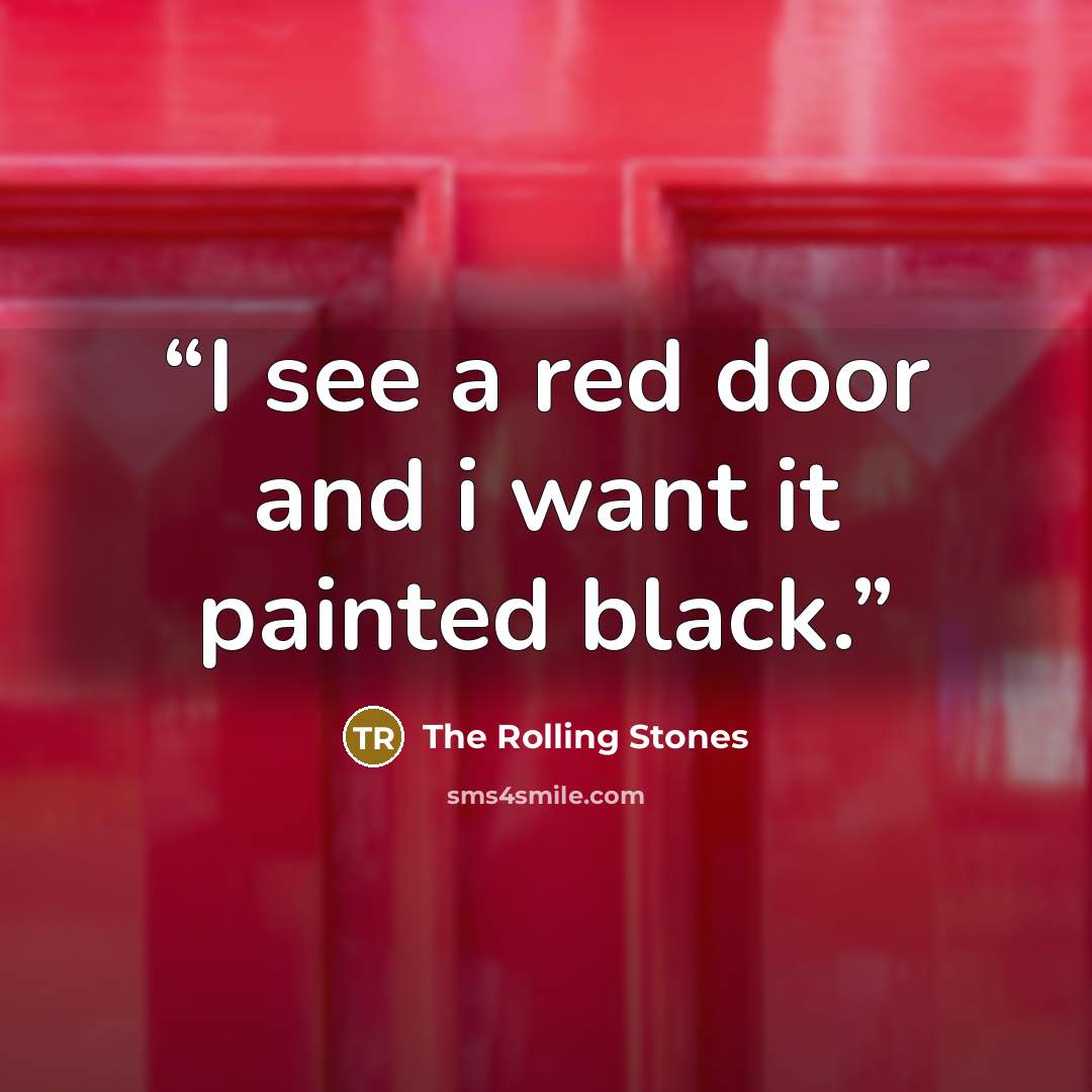 “I see a red door and i want it painted black.” quote by The Rolling Stones