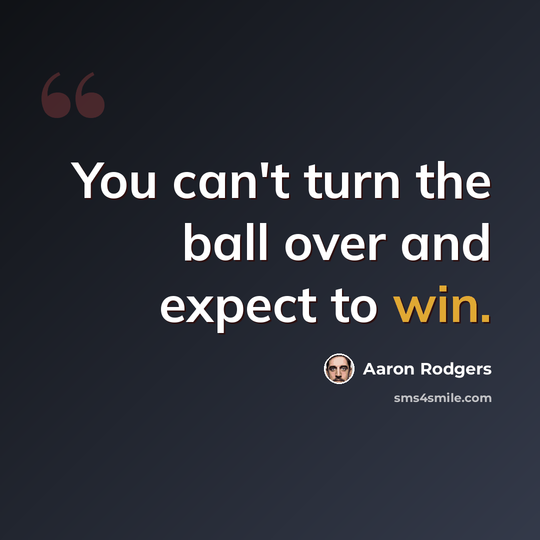“You can't turn the ball over and expect to win.” quote by Aaron Rodgers
