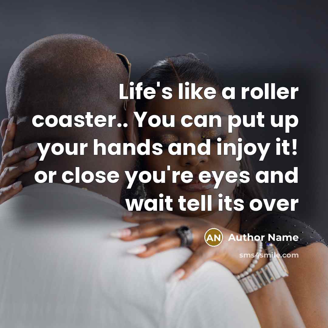 “Life's like a roller coaster.. You can put up your hands and injoy it! or close you're eyes and wait tell its over” quote by Author Name