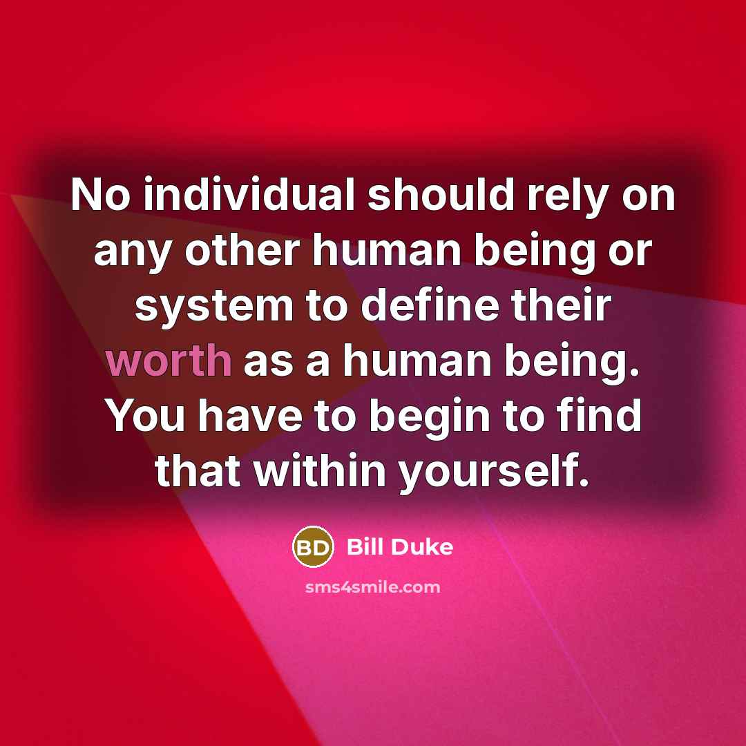 “No individual should rely on any other human being or system to define their worth as a human being. You have to begin to find that within yourself.” quote by Bill Duke