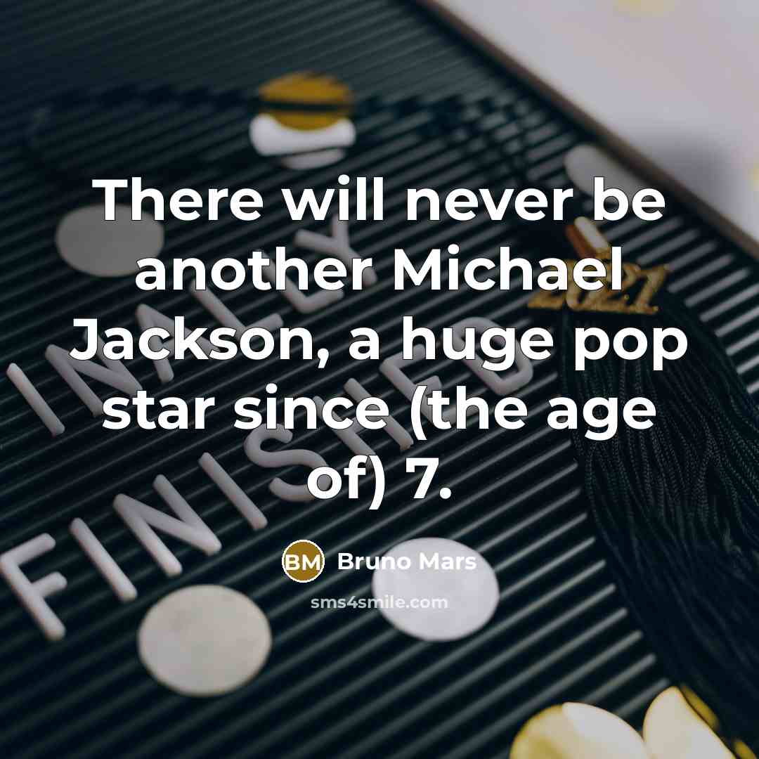 “There will never be another Michael Jackson, a huge pop star since (the age of) 7.” quote by Bruno Mars