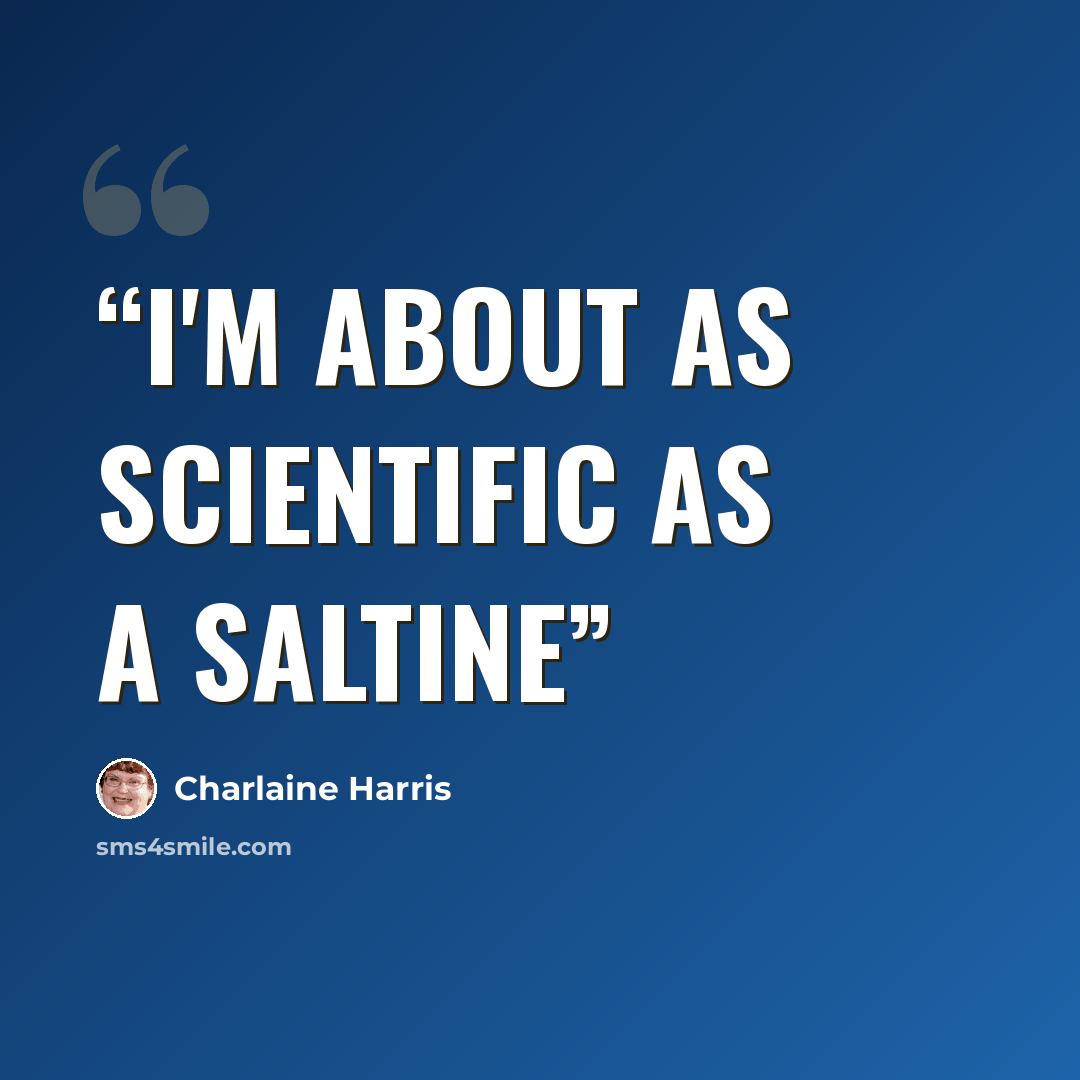 “I'm about as scientific as a saltine” quote by Charlaine Harris