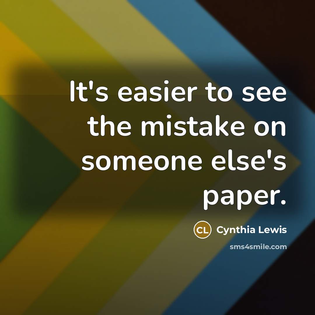 “It's easier to see the mistake on someone else's paper.” quote by Cynthia Lewis