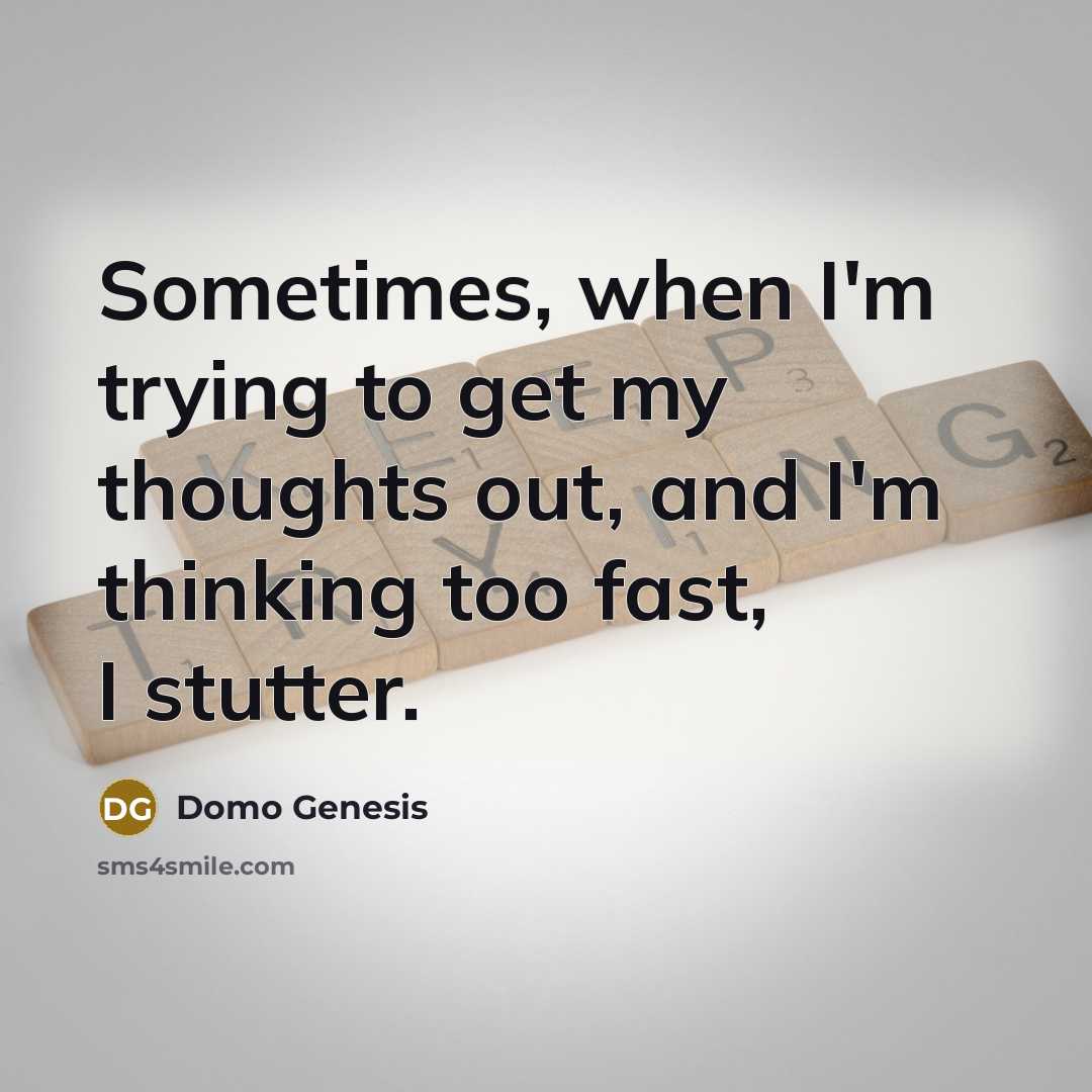 “Sometimes, when I'm trying to get my thoughts out, and I'm thinking too fast, I stutter.” quote by Domo Genesis