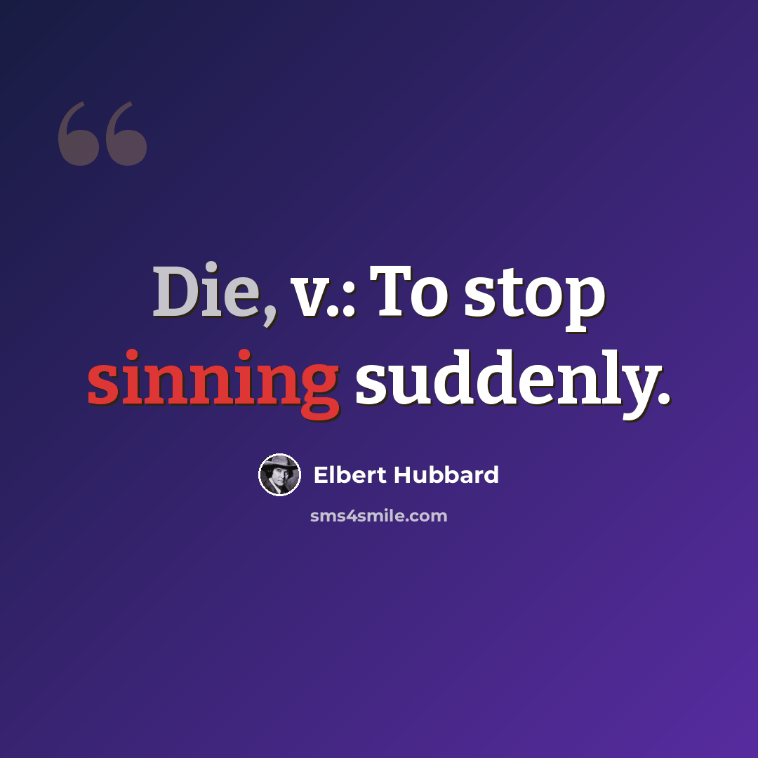 “Die, v.: To stop sinning suddenly.” quote by Elbert Hubbard