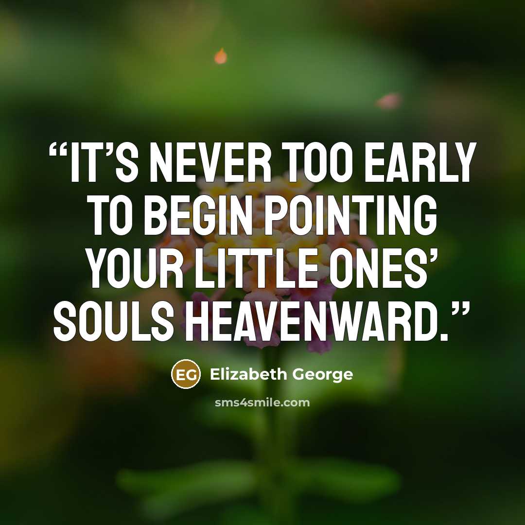 “It’s never too early to begin pointing your little ones’ souls heavenward.” quote by Elizabeth George
