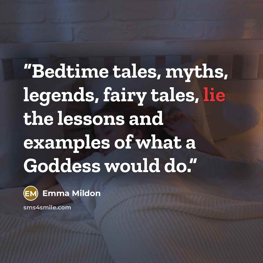“Bedtime tales, myths, legends, fairy tales, lie the lessons and examples of what a Goddess would do.” quote by Emma Mildon