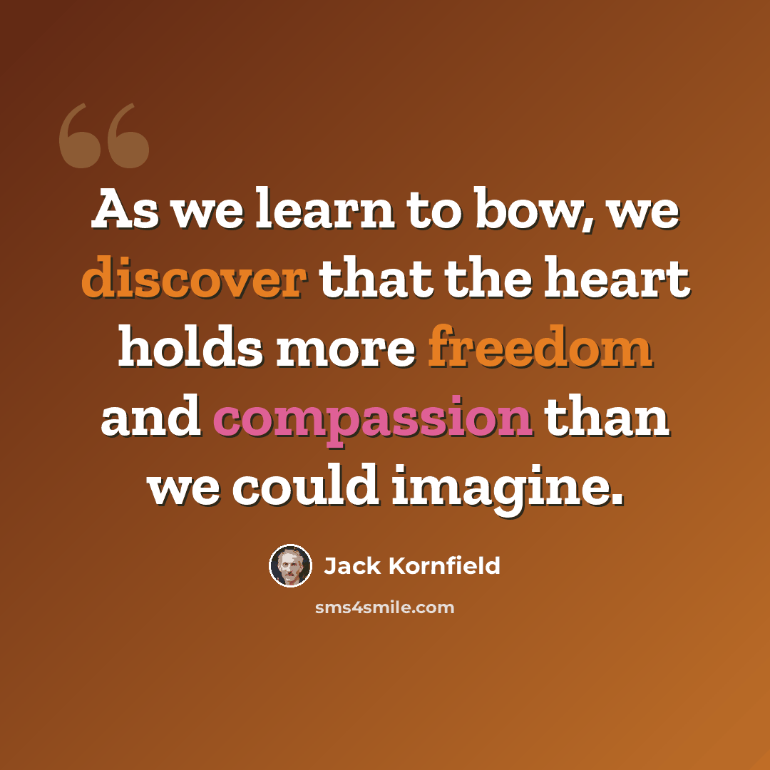 “As we learn to bow, we discover that the heart holds more freedom and compassion than we could imagine.” quote by Jack Kornfield