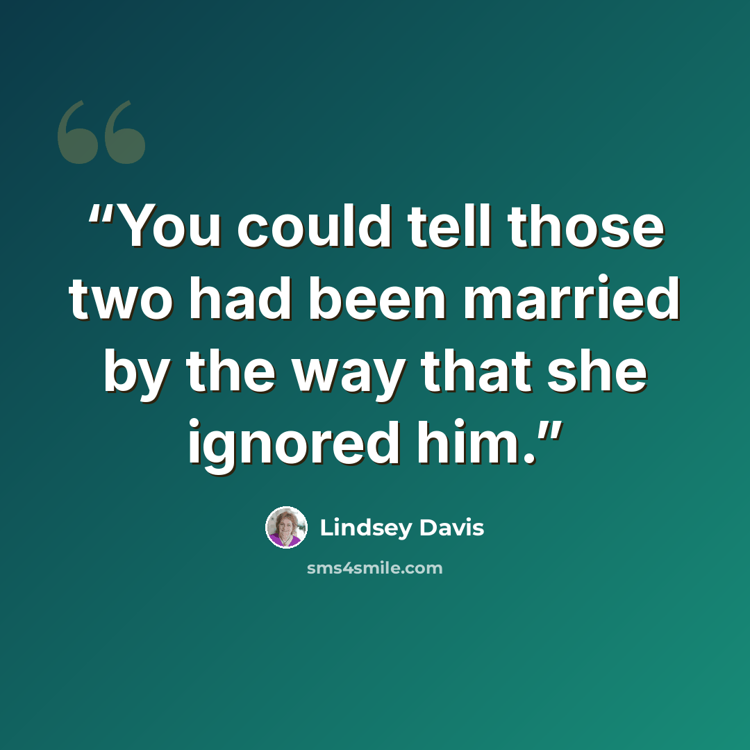 “You could tell those two had been married by the way that she ignored him.” quote by Lindsey Davis