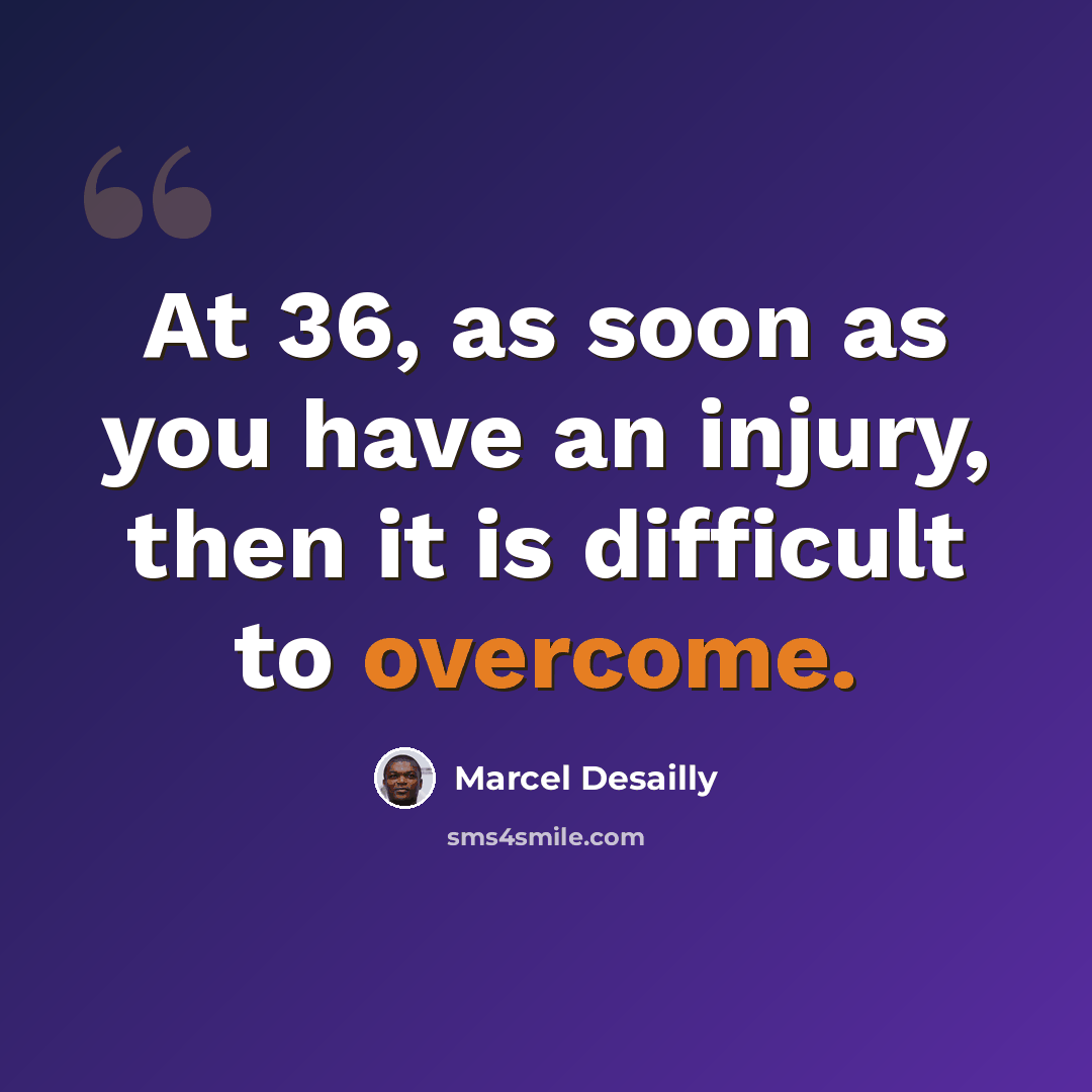 “At 36, as soon as you have an injury, then it is difficult to overcome.” quote by Marcel Desailly